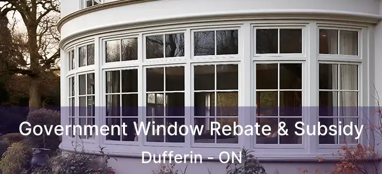  Government Window Rebate & Subsidy Dufferin - ON