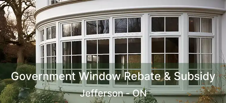  Government Window Rebate & Subsidy Jefferson - ON