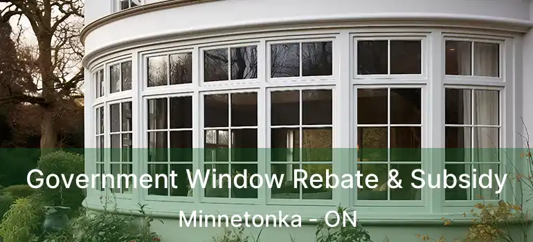  Government Window Rebate & Subsidy Minnetonka - ON