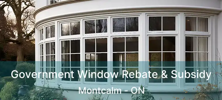 Government Window Rebate & Subsidy Montcalm - ON