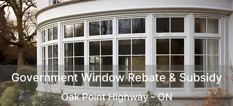  Government Window Rebate & Subsidy Oak Point Highway - ON