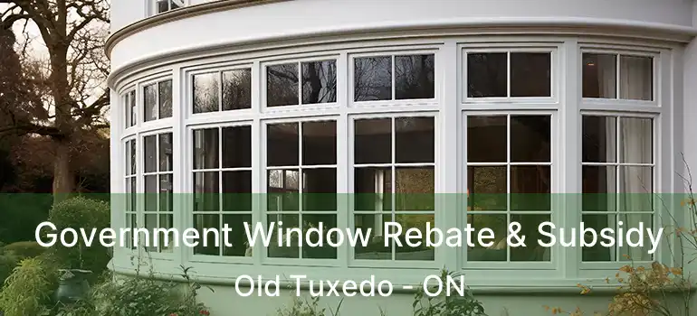  Government Window Rebate & Subsidy Old Tuxedo - ON