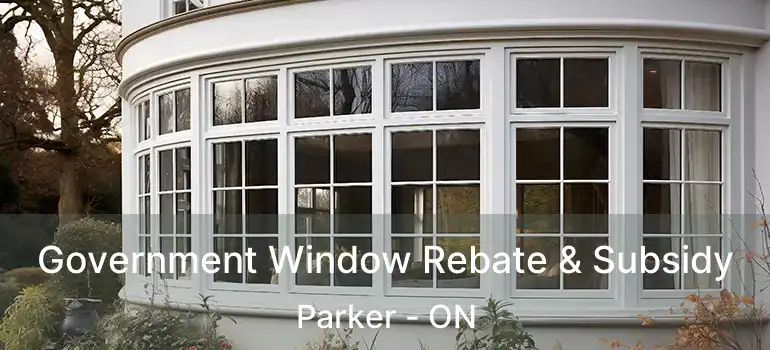  Government Window Rebate & Subsidy Parker - ON