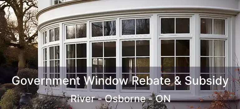  Government Window Rebate & Subsidy River - Osborne - ON