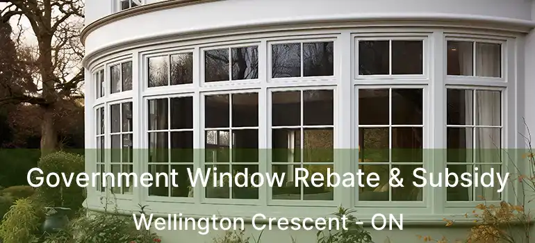  Government Window Rebate & Subsidy Wellington Crescent - ON