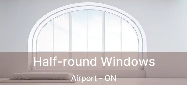  Half-round Windows Airport - ON
