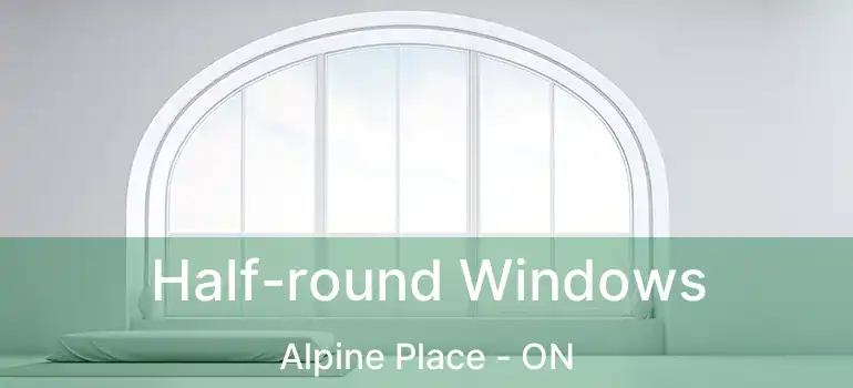  Half-round Windows Alpine Place - ON
