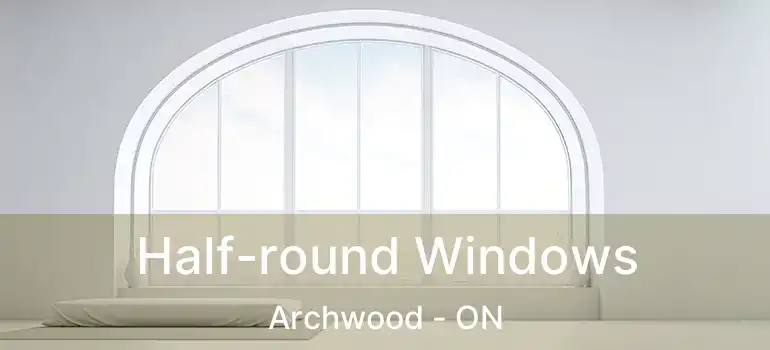  Half-round Windows Archwood - ON
