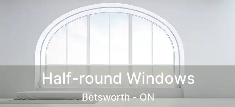  Half-round Windows Betsworth - ON