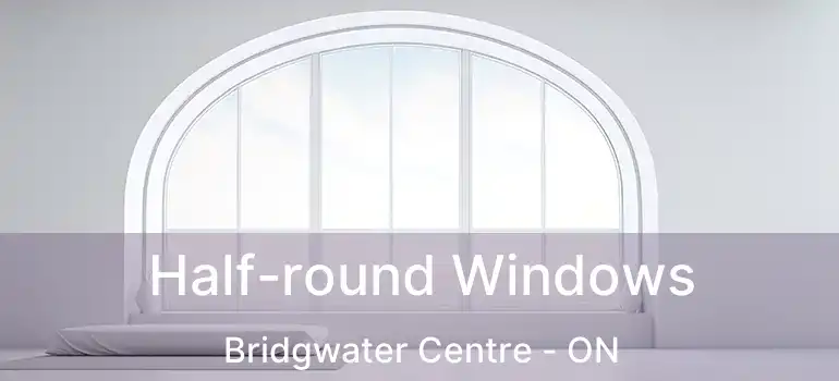  Half-round Windows Bridgwater Centre - ON