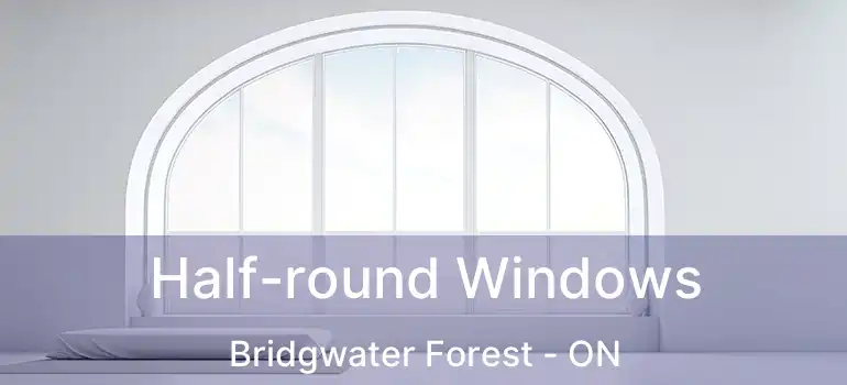  Half-round Windows Bridgwater Forest - ON