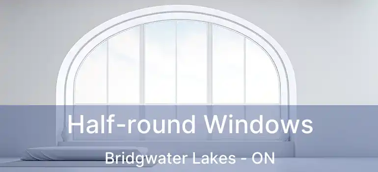  Half-round Windows Bridgwater Lakes - ON
