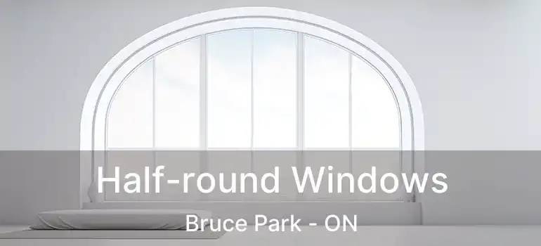  Half-round Windows Bruce Park - ON