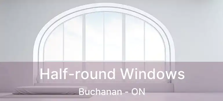  Half-round Windows Buchanan - ON