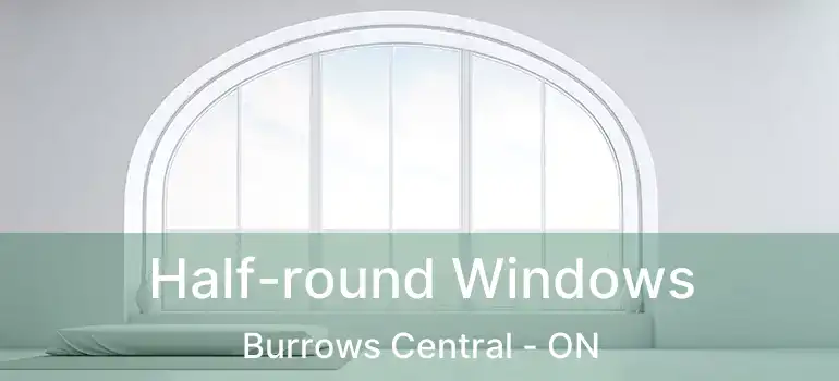  Half-round Windows Burrows Central - ON