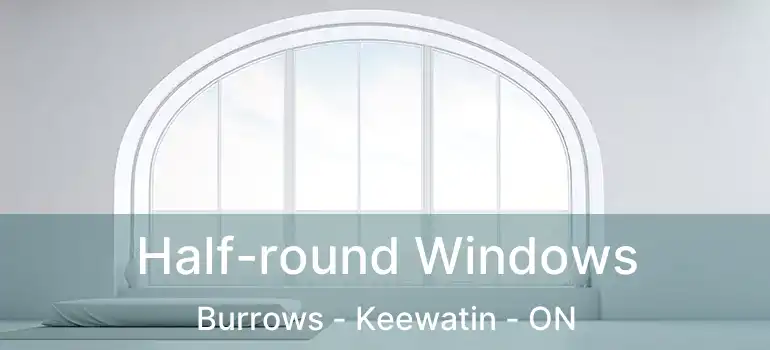  Half-round Windows Burrows - Keewatin - ON