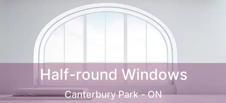  Half-round Windows Canterbury Park - ON