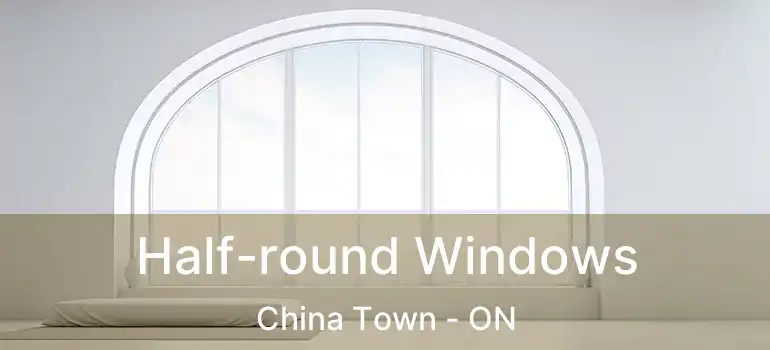 Half-round Windows China Town - ON