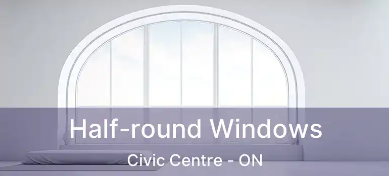 Half-round Windows Civic Centre - ON
