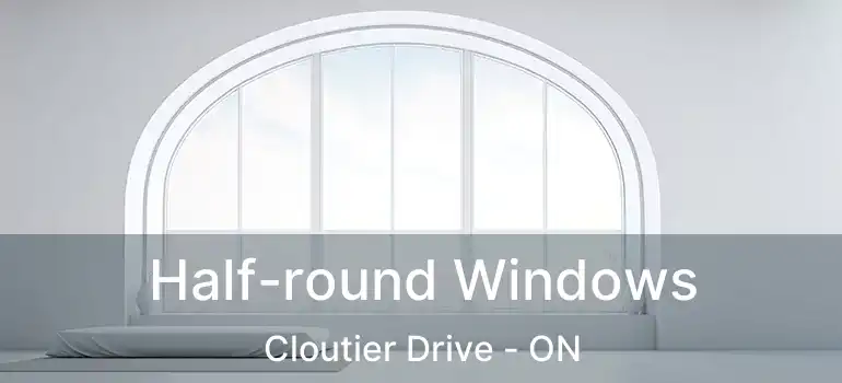  Half-round Windows Cloutier Drive - ON