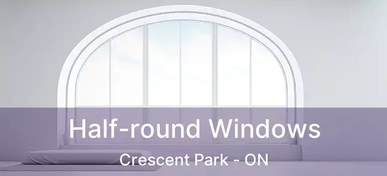  Half-round Windows Crescent Park - ON