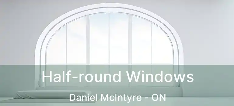  Half-round Windows Daniel McIntyre - ON