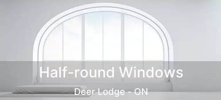  Half-round Windows Deer Lodge - ON