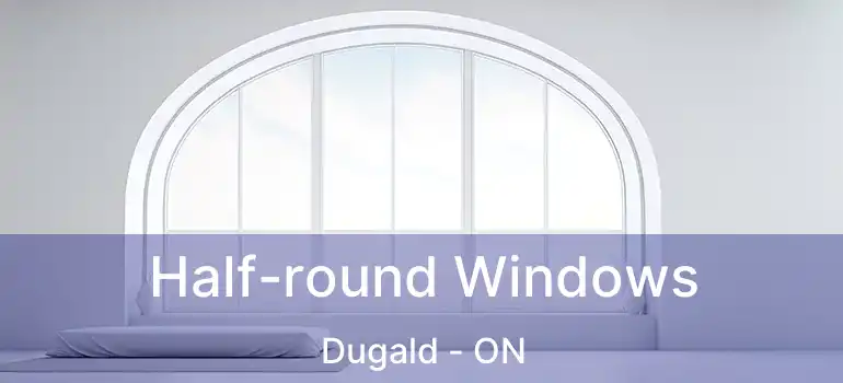  Half-round Windows Dugald - ON