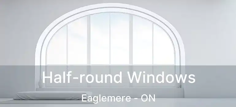  Half-round Windows Eaglemere - ON