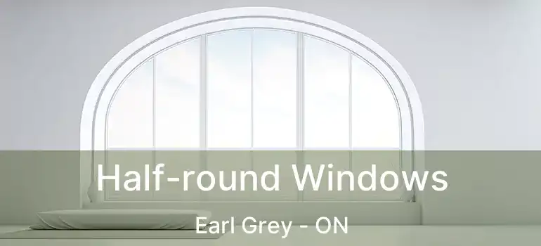  Half-round Windows Earl Grey - ON
