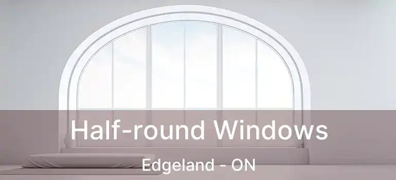  Half-round Windows Edgeland - ON