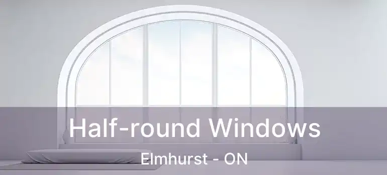  Half-round Windows Elmhurst - ON