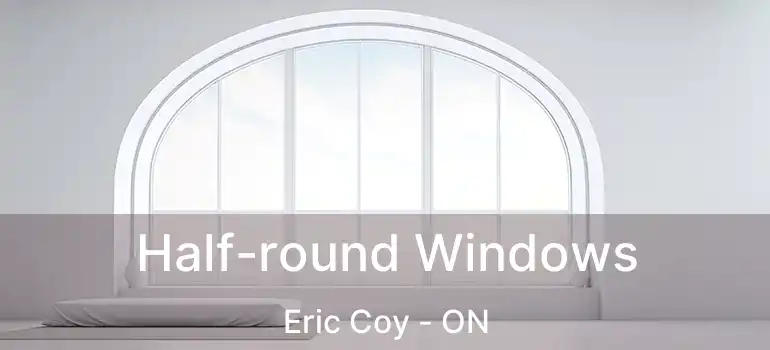  Half-round Windows Eric Coy - ON