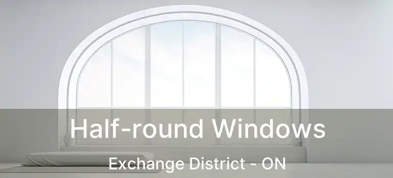  Half-round Windows Exchange District - ON