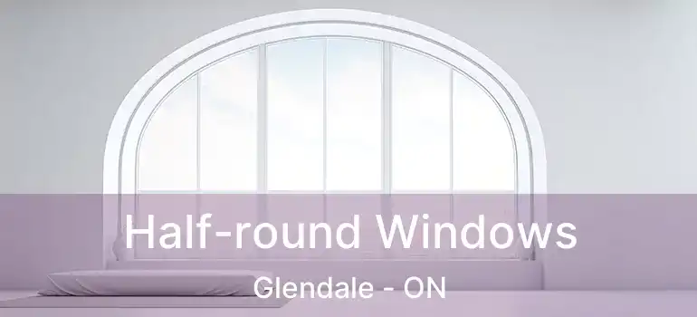  Half-round Windows Glendale - ON