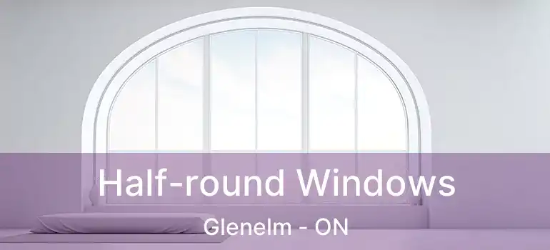  Half-round Windows Glenelm - ON