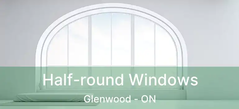  Half-round Windows Glenwood - ON