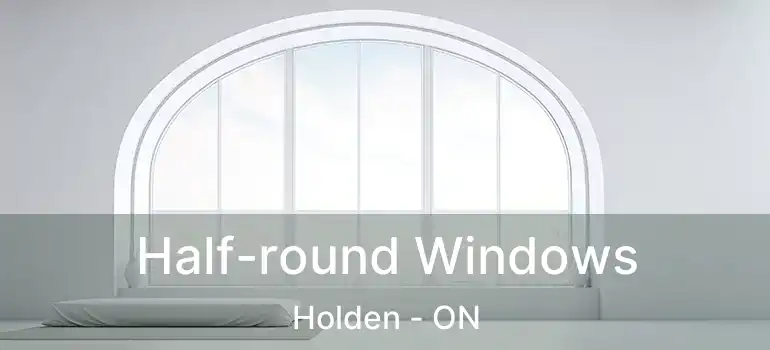  Half-round Windows Holden - ON