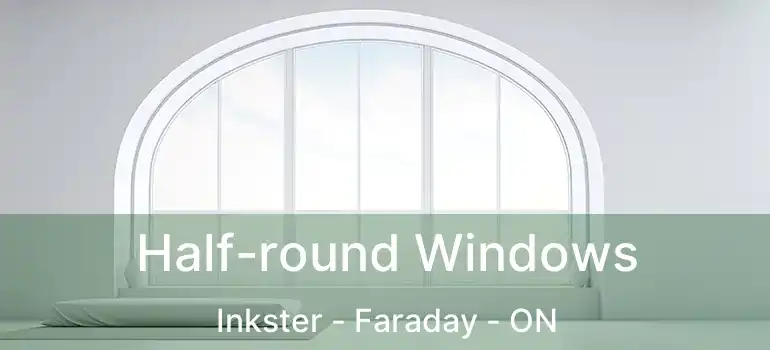  Half-round Windows Inkster - Faraday - ON
