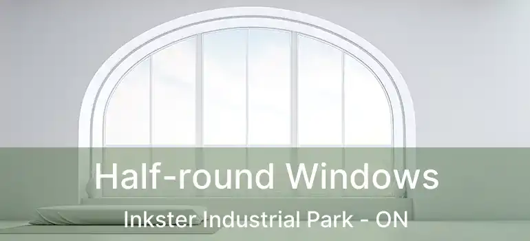  Half-round Windows Inkster Industrial Park - ON