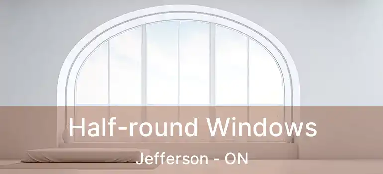  Half-round Windows Jefferson - ON