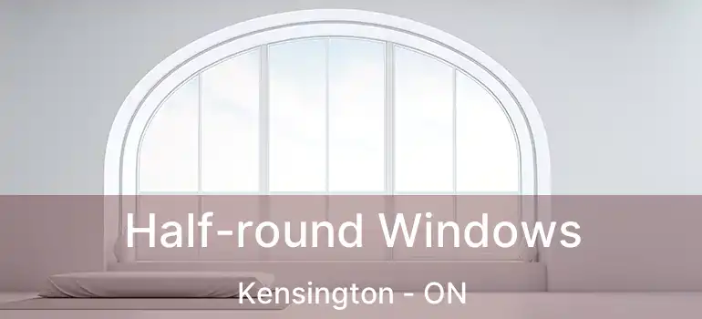  Half-round Windows Kensington - ON
