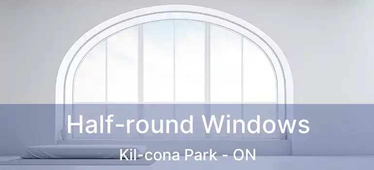  Half-round Windows Kil-cona Park - ON
