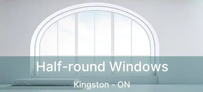  Half-round Windows Kingston - ON
