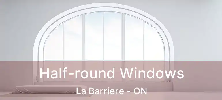  Half-round Windows La Barriere - ON