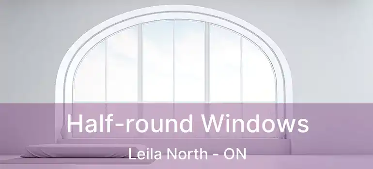  Half-round Windows Leila North - ON