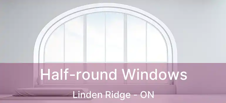  Half-round Windows Linden Ridge - ON