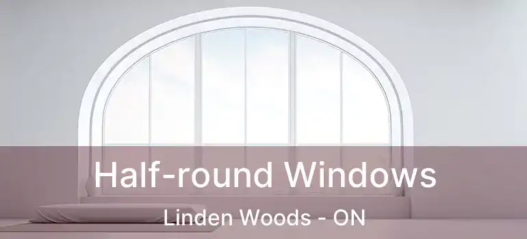  Half-round Windows Linden Woods - ON