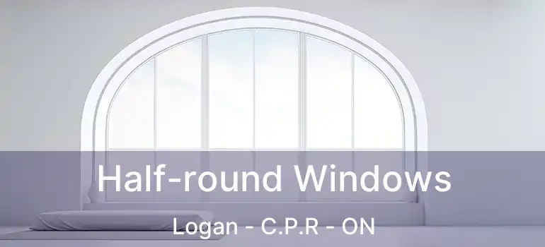  Half-round Windows Logan - C.P.R - ON