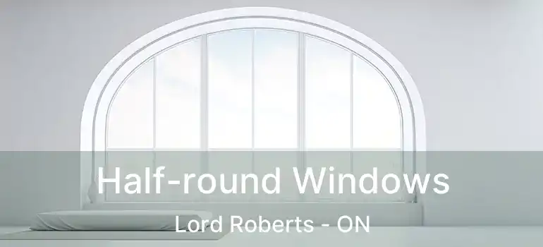  Half-round Windows Lord Roberts - ON